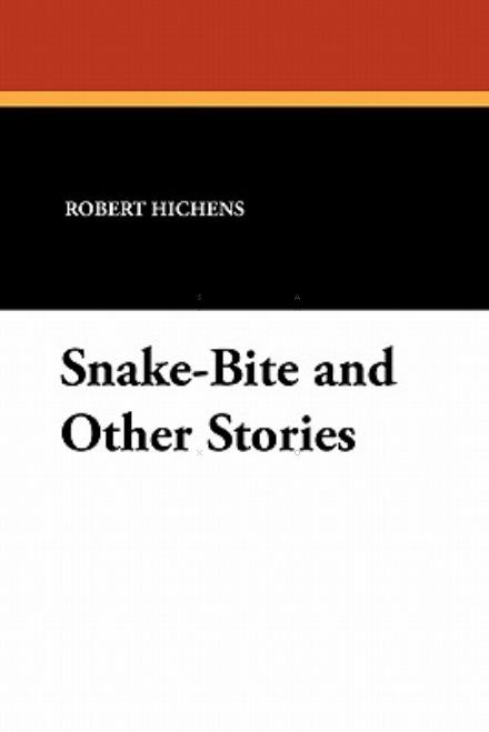 Snake-bite and Other Stories - Robert Hichens - Books - Wildside Press - 9781434427052 - October 4, 2024