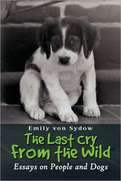 Cover for Emily Von Sydow · The Last Cry from the Wild: Essays on People and Dogs (Paperback Book) (2008)