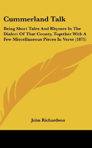 Cover for John Richardson · Cummerland Talk: Being Short Tales and Rhymes in the Dialect of That County, Together with a Few Miscellaneous Pieces in Verse (1871) (Hardcover Book) (2008)