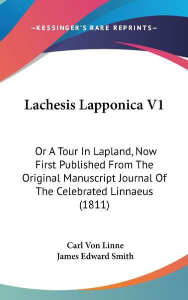 Cover for Carl Von Linne · Lachesis Lapponica V1: or a Tour in Lapland, Now First Published from the Original Manuscript Journal of the Celebrated Linnaeus (1811) (Hardcover Book) (2008)