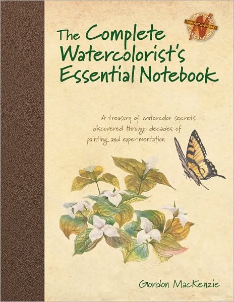 Cover for Gordon Mackenzie · The Complete Watercolorist's Essential Notebook: A Treasury of Watercolor Secrets Discovered Through Decades of Painting and Experimentation (Gebundenes Buch) (2010)