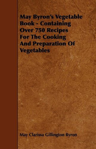 May Byron's Vegetable Book - Containing over 750 Recipes for the Cooking and Preparation of Vegetables - May Clarissa Gillington Byron - Books - Bushnell Press - 9781444653052 - September 14, 2009