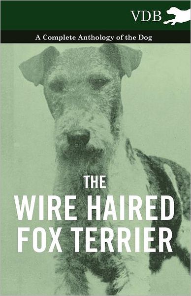 The Wire Haired Fox Terrier - a Complete Anthology of the Dog - V/A - Books - Vintage Dog Books - 9781445528052 - November 22, 2010
