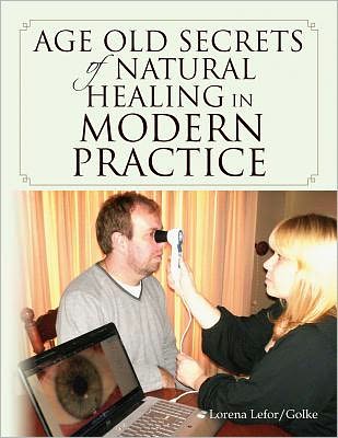 Cover for Lorena Lefor / Golke · Age Old Secrets of Natural Healing in Modern Practice (Paperback Book) (2010)