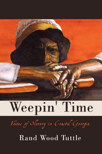 Cover for Wood Tuttle Rand Wood Tuttle · Weepin' Time: Voices of Slavery in Coastal Georgia (Hardcover Book) (2010)