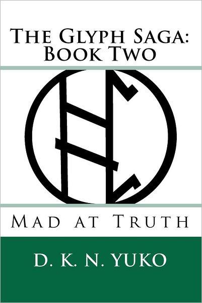 Cover for D K N Yuko · The Glyph Saga: Book Two: Mad at Truth (Paperback Book) (2010)