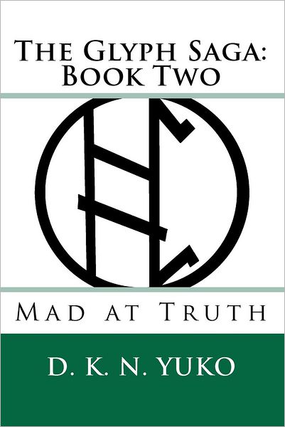 Cover for D K N Yuko · The Glyph Saga: Book Two: Mad at Truth (Pocketbok) (2010)