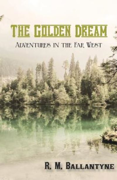 The Golden Dream - R. M. Ballantyne - Books - Read Books - 9781473334052 - September 21, 2016