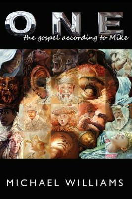 One: the Gospel According to Mike - Michael Williams - Books - Xlibris, Corp. - 9781477141052 - July 23, 2012