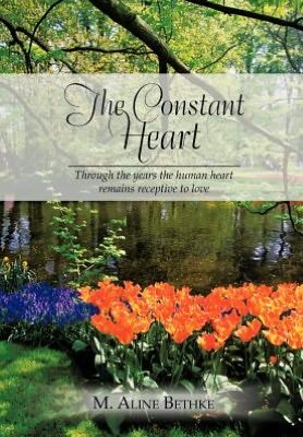 Cover for M Aline Bethke · The Constant Heart: Through the Years the Human Heart Remains Receptive to Love. (Gebundenes Buch) (2012)