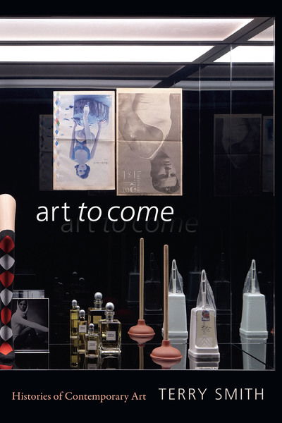 Art to Come: Histories of Contemporary Art - Terry Smith - Książki - Duke University Press - 9781478003052 - 6 września 2019