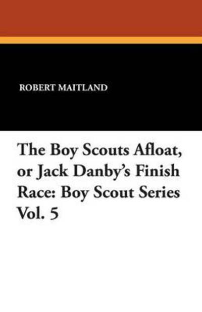 Cover for Robert Maitland · The Boy Scouts Afloat, or Jack Danby's Finish Race: Boy Scout Series Vol. 5 (Paperback Book) (2013)