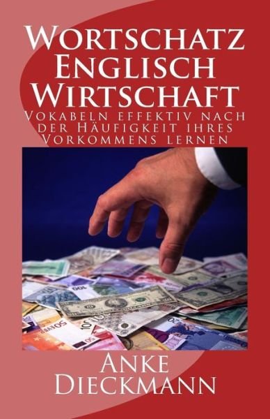 Cover for Anke Dieckmann · Wortschatz Englisch Wirtschaft: Vokabeln Effektiv Nach Der Haufigkeit Ihres Vorkommens Lernen (Paperback Book) (2013)