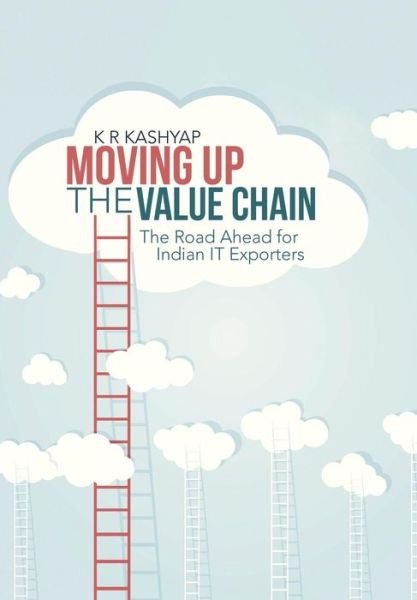 Cover for K R Kashyap · Moving Up the Value Chain: the Road Ahead for Indian It Exporters (Innbunden bok) (2014)