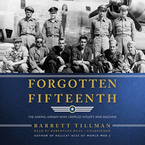 Cover for Barrett Tillman · Forgotten Fifteenth: the Daring Airmen Who Crippled Hitler's Oil Supply: Library Edition (Hörbok (CD)) [Unabridged edition] (2014)