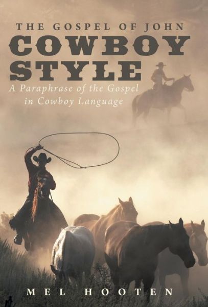 Cover for Mel Hooten · The Gospel of John Cowboy Style : A Paraphrase of the Gospel in Cowboy Language (Hardcover Book) (2016)