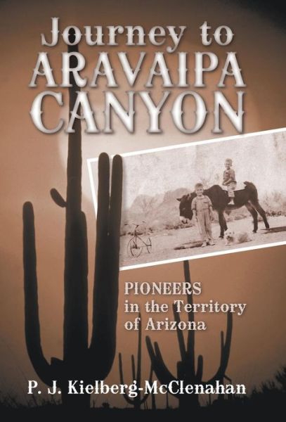 Cover for P J Kielberg-mcclenahan · Journey to Aravaipa Canyon: Pioneers in the Territory of Arizona (Hardcover Book) (2013)