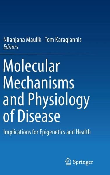 Cover for Nilanjana Maulik · Molecular mechanisms and physiology of disease: Implications for Epigenetics and Health (Hardcover bog) [2014 edition] (2014)