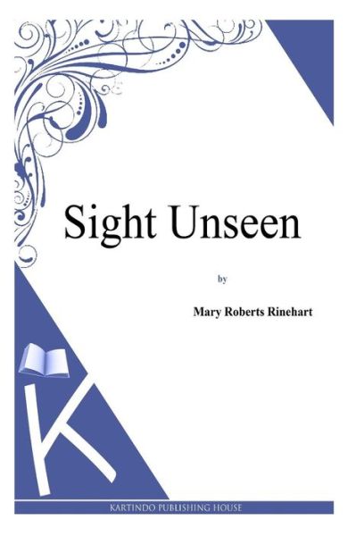 Sight Unseen - Mary Roberts Rinehart - Books - Createspace - 9781494786052 - December 24, 2013