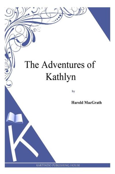 The Adventures of Kathlyn - Harold Macgrath - Books - Createspace - 9781494913052 - January 6, 2014