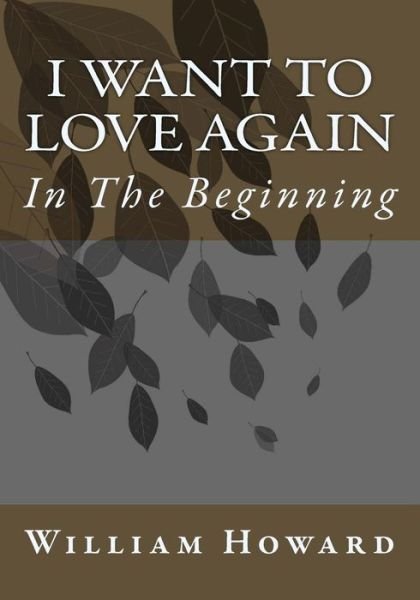 Cover for William Howard · I Want to Love Again: in the Beginning (Pocketbok) (2014)
