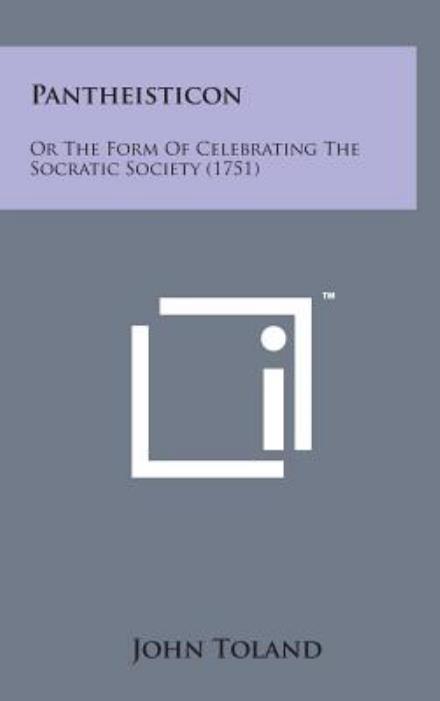 Pantheisticon: or the Form of Celebrating the Socratic Society (1751) - John Toland - Książki - Literary Licensing, LLC - 9781498155052 - 7 sierpnia 2014