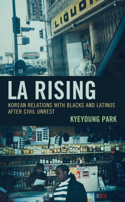 Cover for Kyeyoung Park · LA Rising: Korean Relations with Blacks and Latinos after Civil Unrest - Korean Communities across the World (Hardcover Book) (2019)