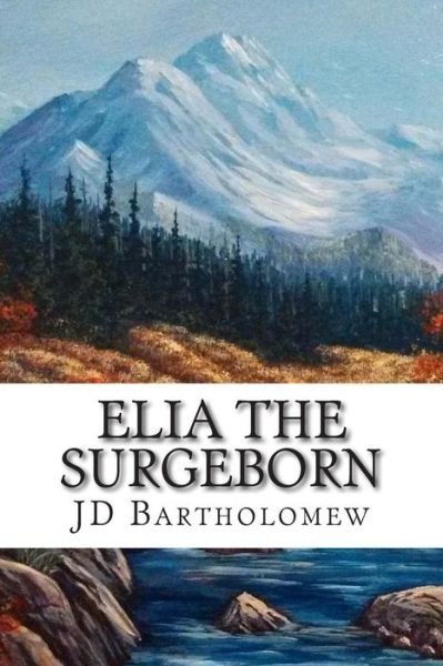 Elia: the Surgeborn - Jd Bartholomew - Bøger - Createspace - 9781502906052 - 25. oktober 2014