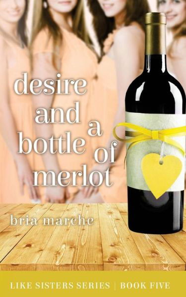 Cover for Bria Marche · Desire and a Bottle of Merlot: Like Sisters Series Book Five (Pocketbok) (2015)