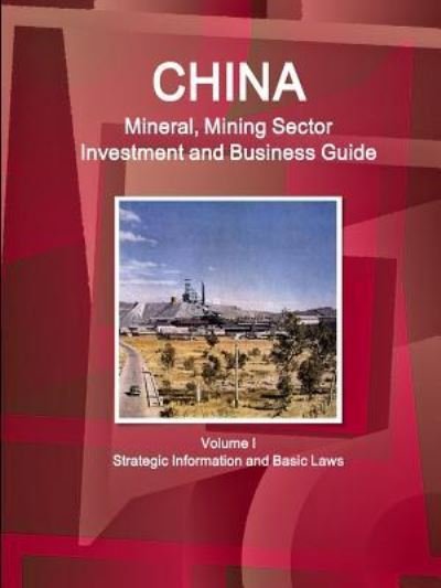 Cover for Inc Ibp · China Mineral, Mining Sector Investment and Business Guide Volume I Strategic Information and Basic Laws (Paperback Book) (2016)