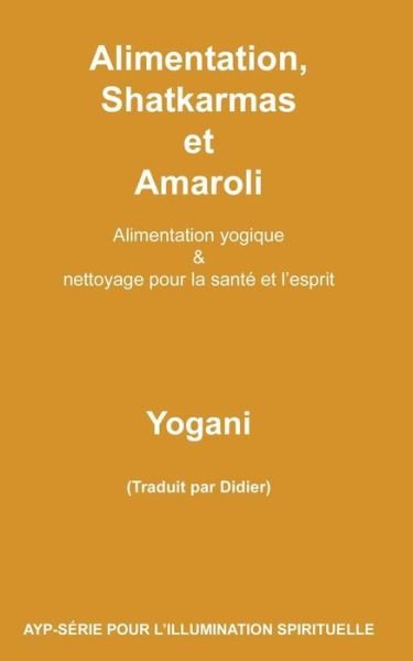 Cover for Yogani · Alimentation, Shatkarmas et Amaroli - Alimentation Yogique &amp; Nettoyage Pour La Sante et L'esprit (Taschenbuch) (2015)