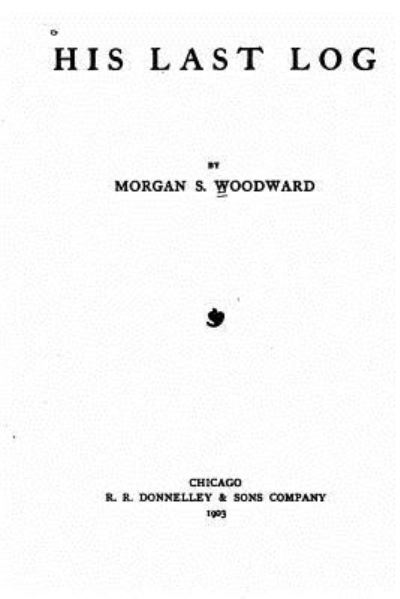 Cover for Morgan S Woodward · His Last Log (Paperback Book) (2015)