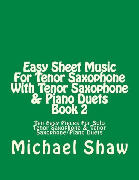 Cover for Michael Shaw · Easy Sheet Music for Tenor Saxophone with Tenor Saxophone &amp; Piano Duets Book 2: Ten Easy Pieces for Solo Tenor Saxophone &amp; Tenor Saxophone / Piano Duets (Pocketbok) (2015)