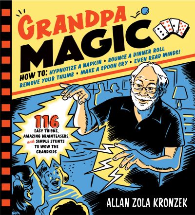 Grandpa Magic: 116 Easy Tricks, Amazing Brainteasers, and Simple Stunts to Wow the Grandkids - Allan Zola Kronzek - Books - Workman Publishing - 9781523501052 - October 30, 2018