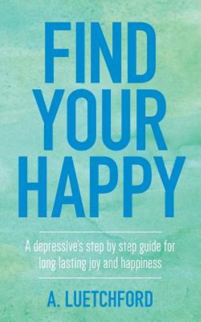 Cover for A Luetchford · Find Your Happy (Paperback Book) (2016)