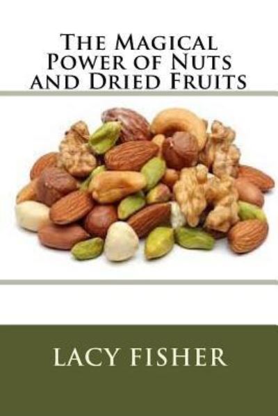 Cover for Lacy Fisher · The Magical Power of Nuts and Dried Fruits (Paperback Book) (2016)