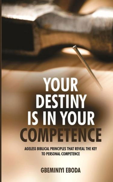 Your Destiny Is In Your Competence - Gbeminiyi Eboda - Boeken - Createspace Independent Publishing Platf - 9781539470052 - 12 oktober 2016