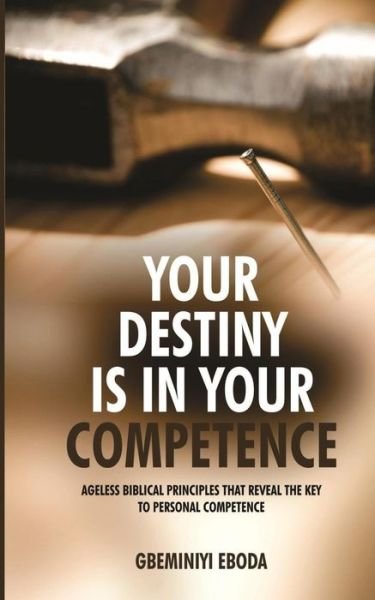 Your Destiny Is In Your Competence - Gbeminiyi Eboda - Bøger - Createspace Independent Publishing Platf - 9781539470052 - 12. oktober 2016