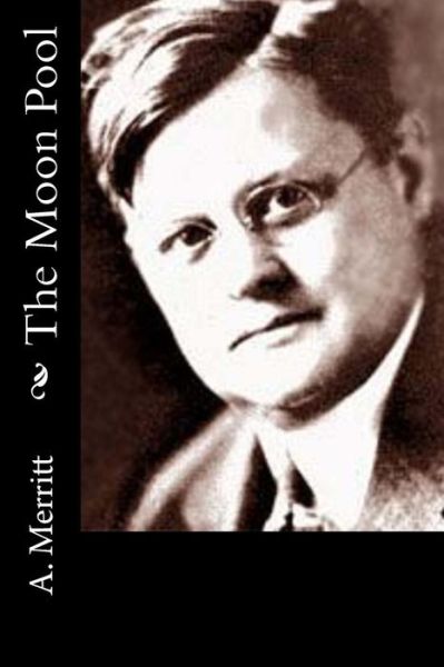 The Moon Pool - Abraham Merritt - Kirjat - Createspace Independent Publishing Platf - 9781540807052 - sunnuntai 4. joulukuuta 2016