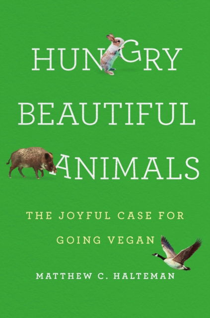 Matthew C. Halteman · Hungry Beautiful Animals: The Joyful Case for Going Vegan (Hardcover Book) (2024)