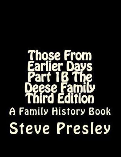 Those From Earlier Days Part 1B The Deese Family Third edition - Steve Presley - Books - Createspace Independent Publishing Platf - 9781542577052 - January 16, 2017