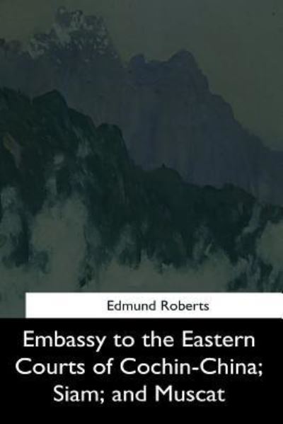 Cover for Edmund Roberts · Embassy to the Eastern Courts of Cochin-China, Siam, and Muscat (Paperback Book) (2017)