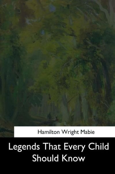 Legends That Every Child Should Know - Hamilton Wright Mabie - Books - Createspace Independent Publishing Platf - 9781544643052 - March 25, 2017