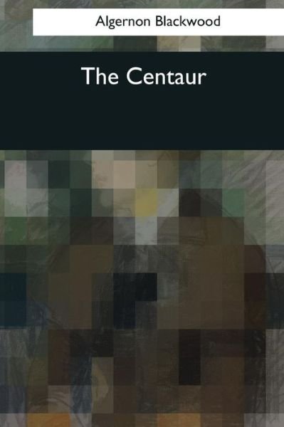 Cover for Algernon Blackwood · The Centaur (Pocketbok) (2017)