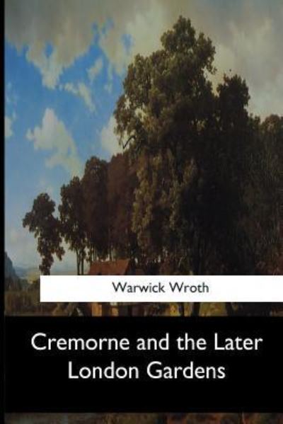 Cover for Warwick Wroth · Cremorne and the Later London Gardens (Paperback Book) (2017)