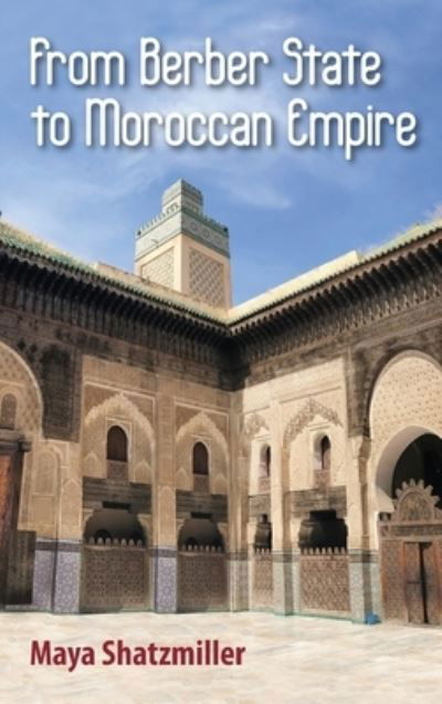 From Berber State to Moroccan Empire - Maya Shatzmiller - Książki - Wiener Publishers, Incorporated, Markus - 9781558769052 - 24 sierpnia 2019