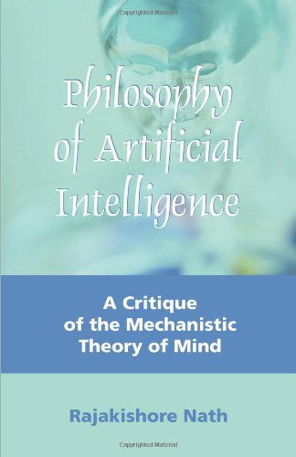 Cover for Rajakishore Nath · Philosophy of Artificial Intelligence: A Critique of the Mechanistic Theory of Mind (Paperback Book) (2009)