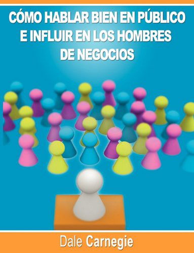 Cover for Dale Carnegie · Como Hablar Bien en Publico E Influir en Los Hombres De Negocios Por Dale Carnegie Autor De Como Ganar Amigos (Paperback Bog) [Spanish edition] (2009)