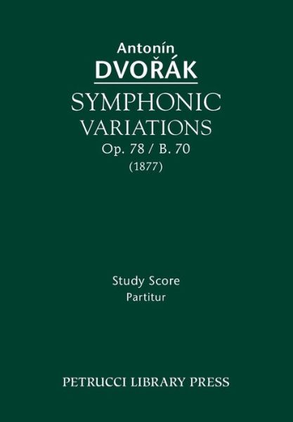 Symphonic Variations, Op.78 / B.70: Study score - Antonin Dvorak - Books - Serenissima Music - 9781608741052 - July 1, 2013