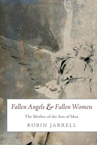 Cover for Robin Jarrell · Fallen Angels and Fallen Women: the Mother of the Son of Man (Paperback Book) (2013)